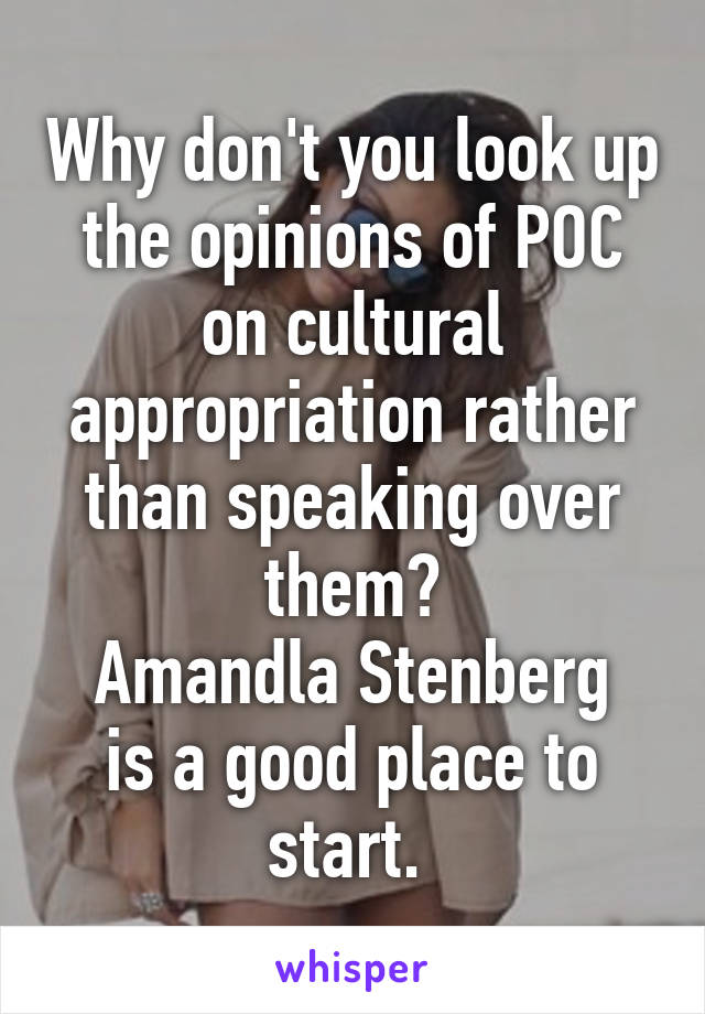 Why don't you look up the opinions of POC on cultural appropriation rather than speaking over them?
Amandla Stenberg is a good place to start. 