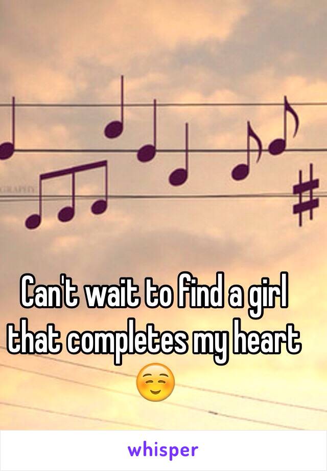 Can't wait to find a girl that completes my heart☺️