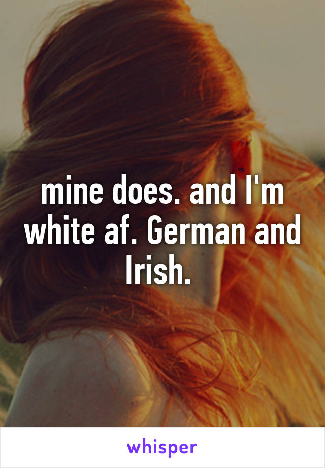 mine does. and I'm white af. German and Irish. 