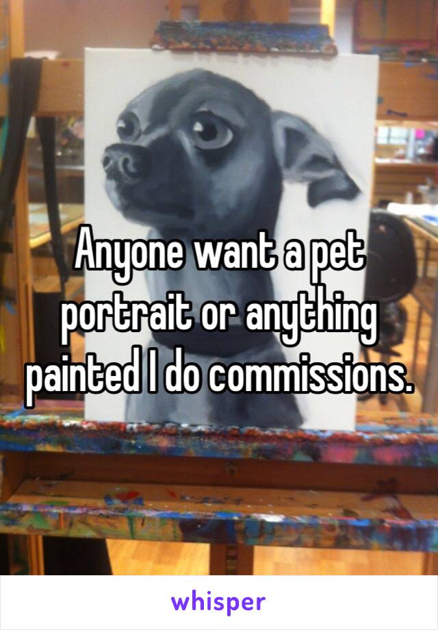 Anyone want a pet portrait or anything painted I do commissions.