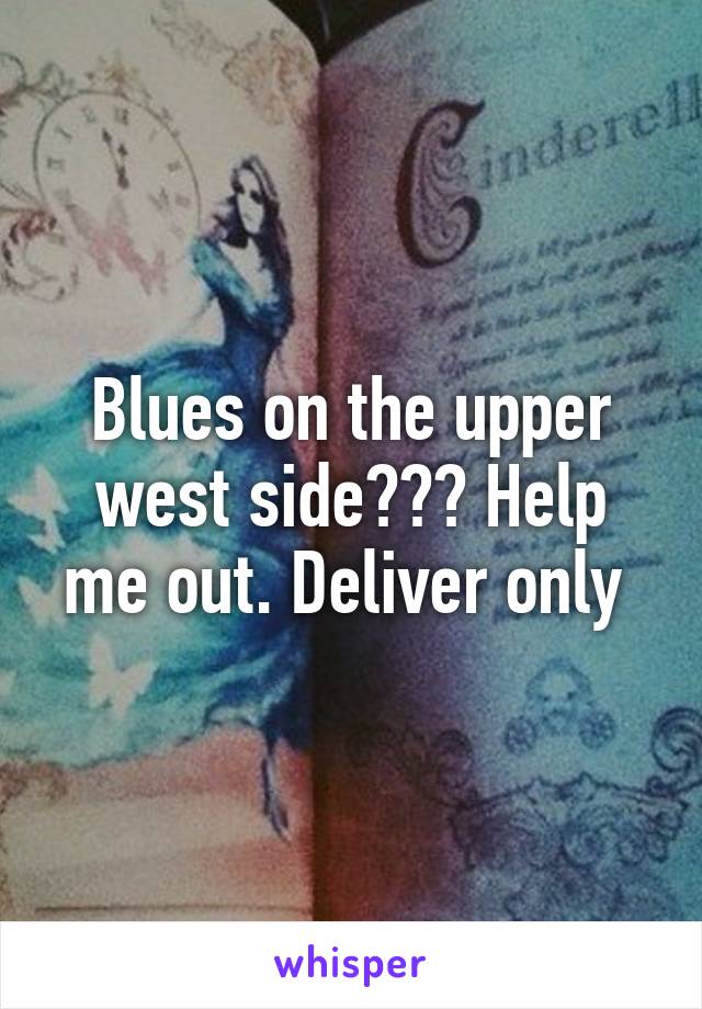 Blues on the upper west side??? Help me out. Deliver only 