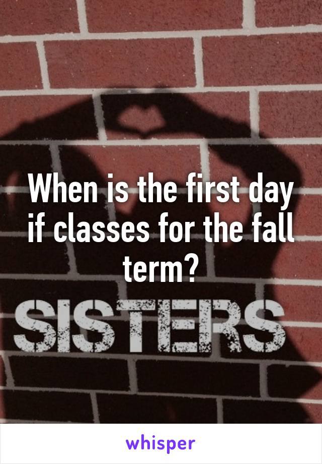 When is the first day if classes for the fall term?