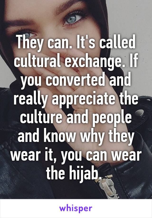 They can. It's called cultural exchange. If you converted and really appreciate the culture and people and know why they wear it, you can wear the hijab. 