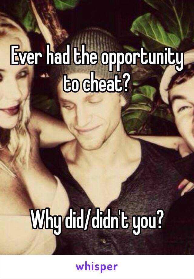 Ever had the opportunity to cheat?




Why did/didn't you?