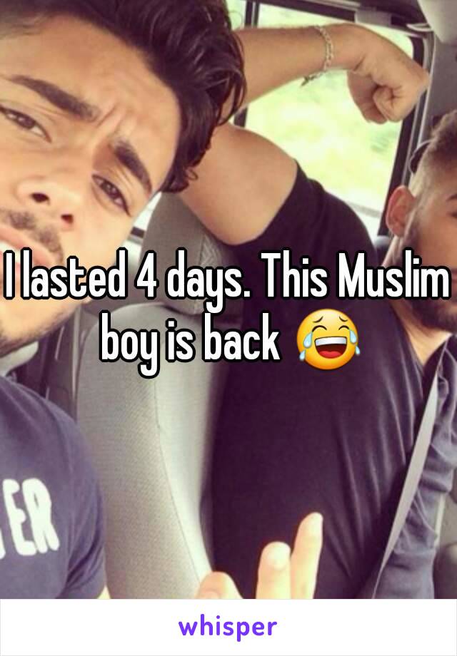 I lasted 4 days. This Muslim boy is back 😂