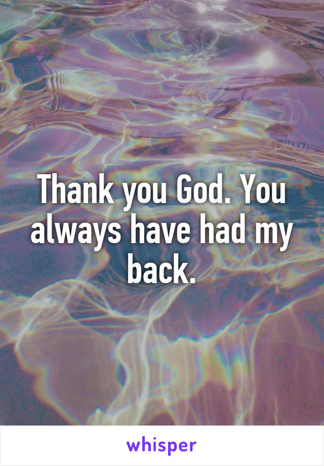 Thank you God. You always have had my back.