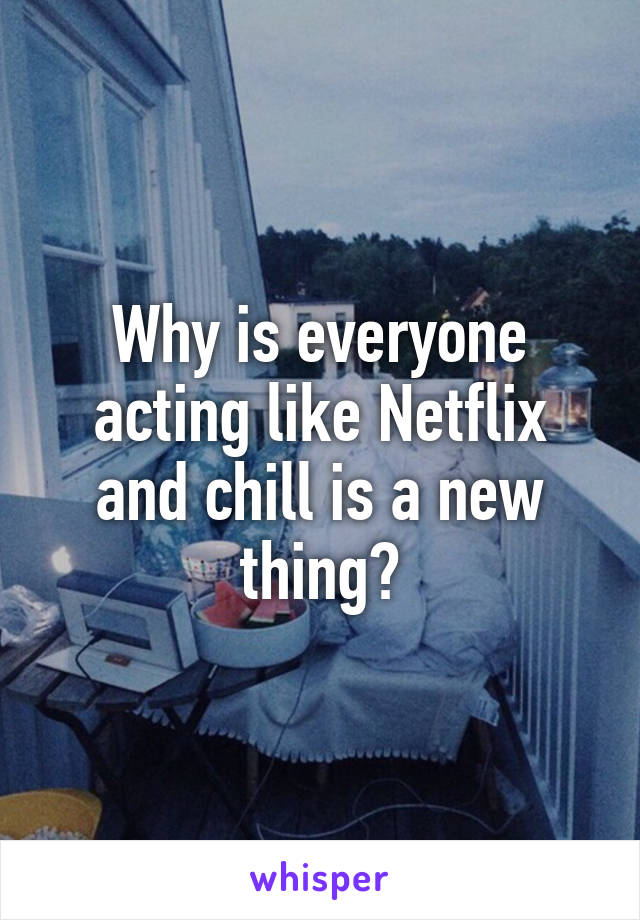 Why is everyone acting like Netflix and chill is a new thing?