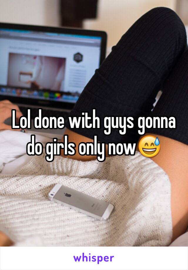 Lol done with guys gonna do girls only now😅