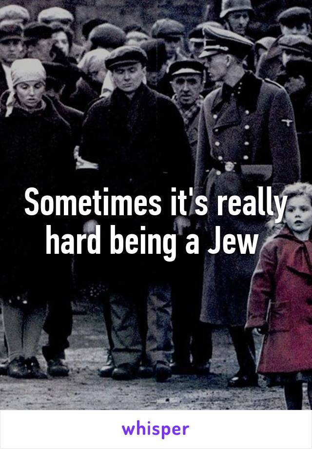 Sometimes it's really hard being a Jew 