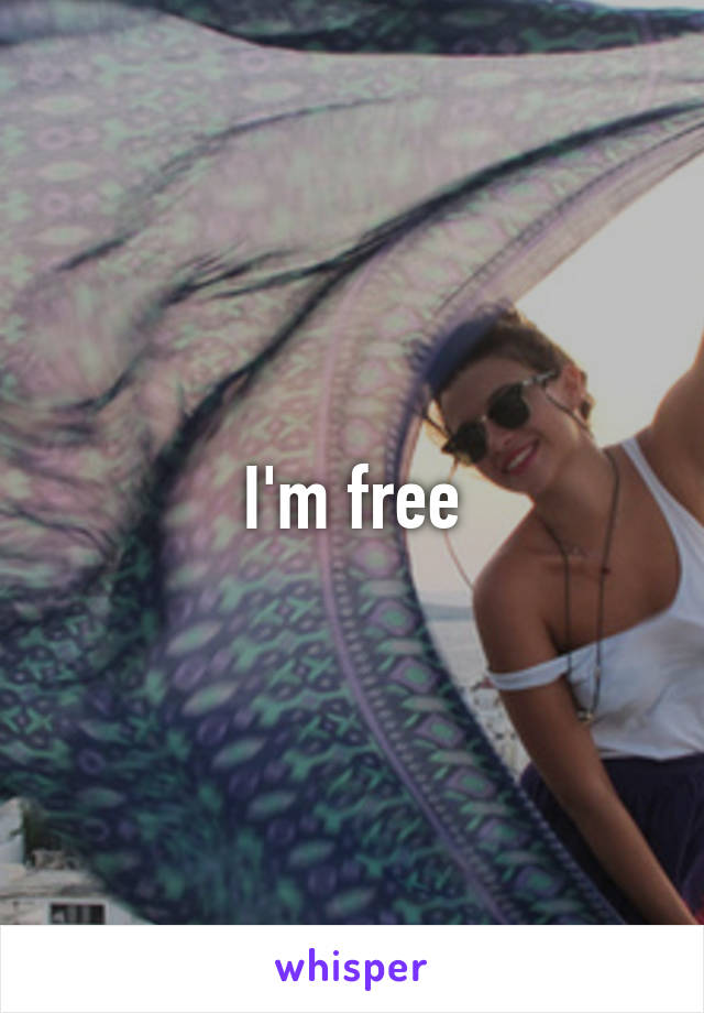 I'm free