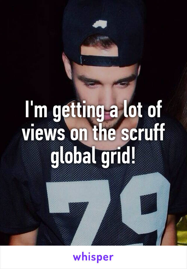 I'm getting a lot of views on the scruff global grid!