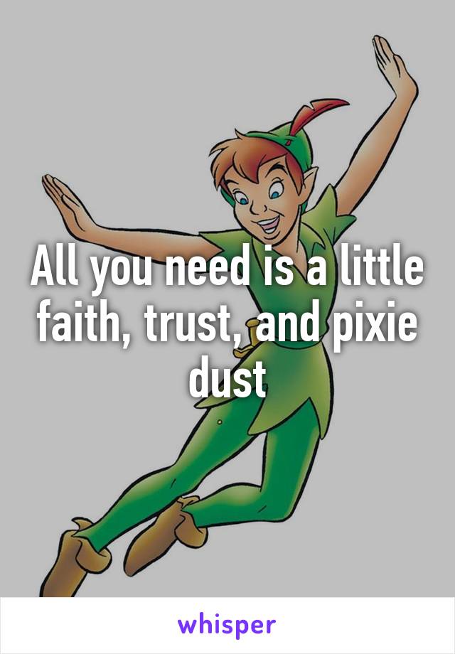 All you need is a little faith, trust, and pixie dust