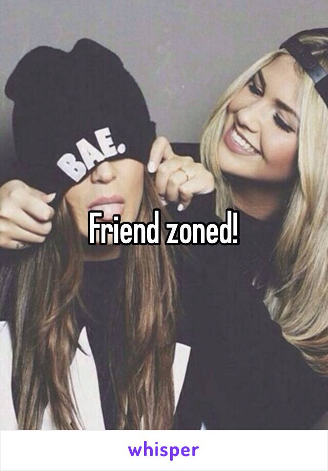 Friend zoned!