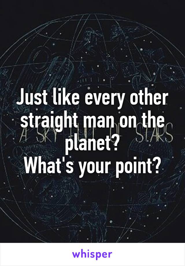 Just like every other straight man on the planet?
What's your point?