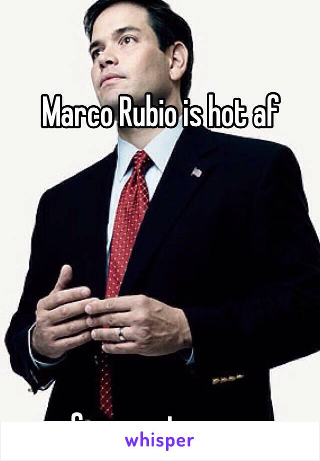 
Marco Rubio is hot af






Sorry not sorry 