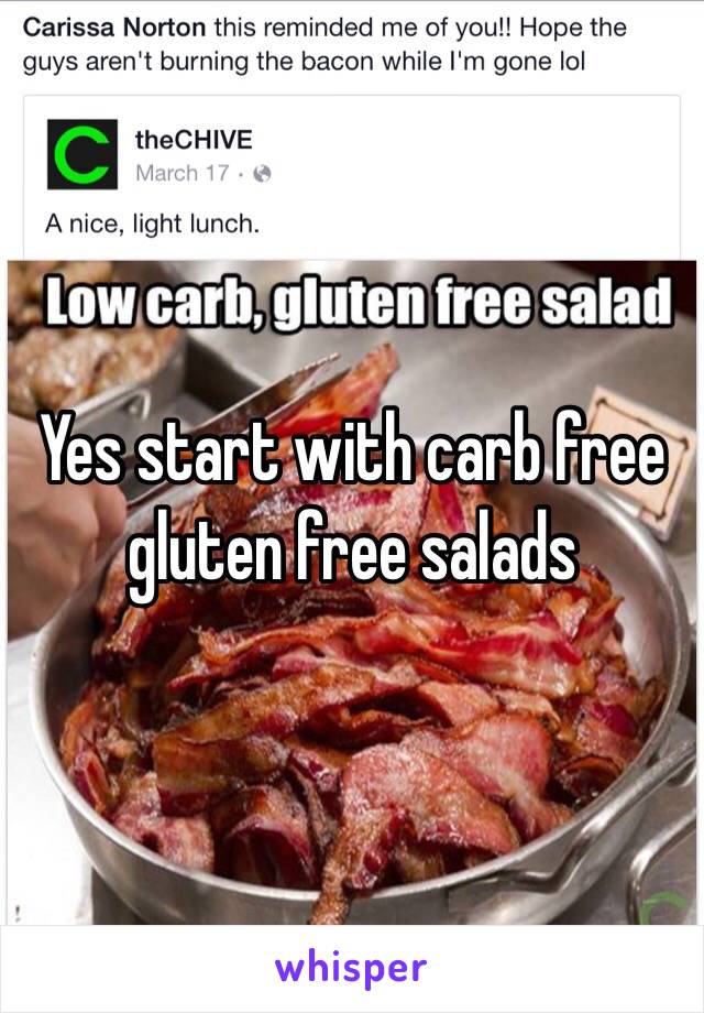 Yes start with carb free gluten free salads