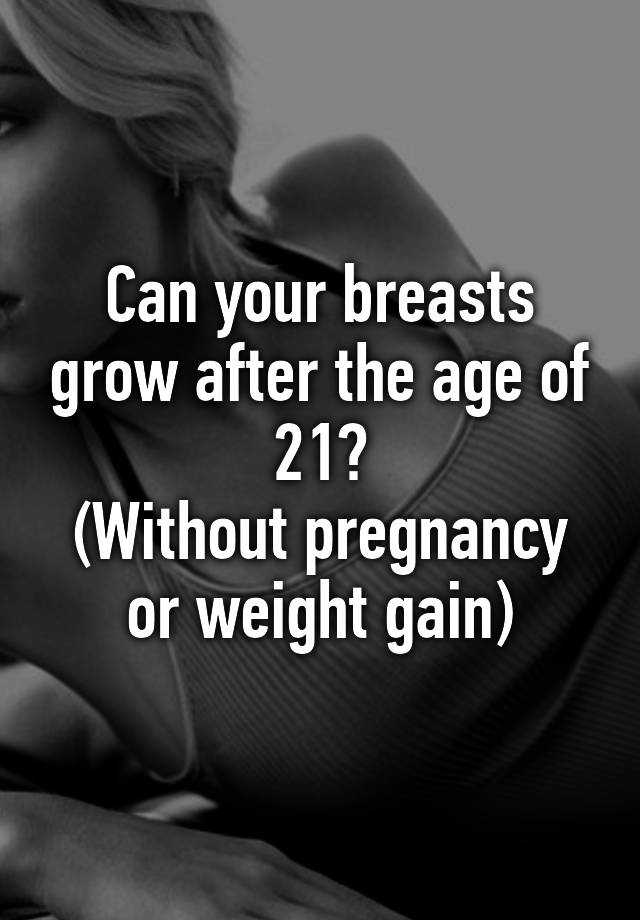 can-your-breasts-grow-after-the-age-of-21-without-pregnancy-or-weight