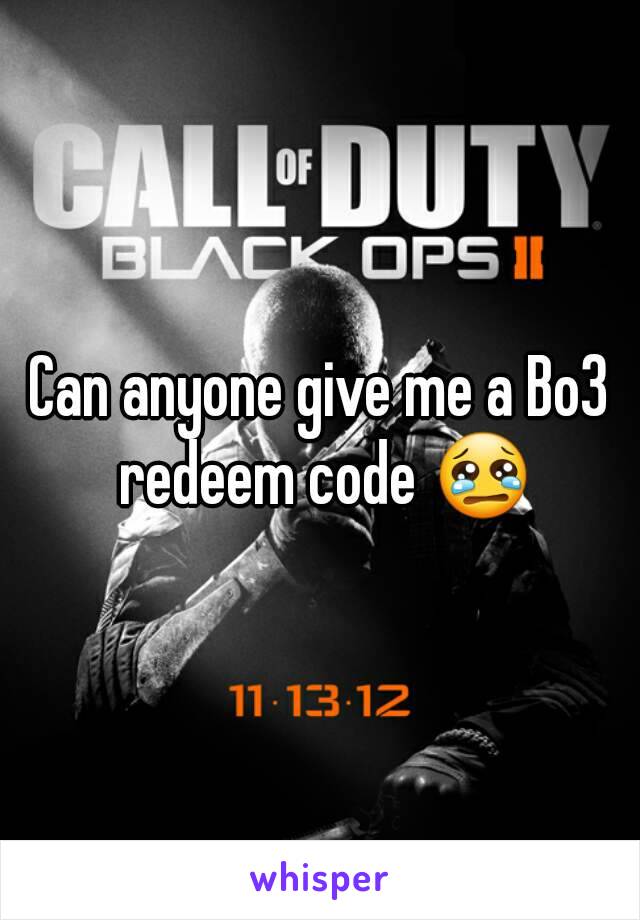 Can anyone give me a Bo3 redeem code 😢