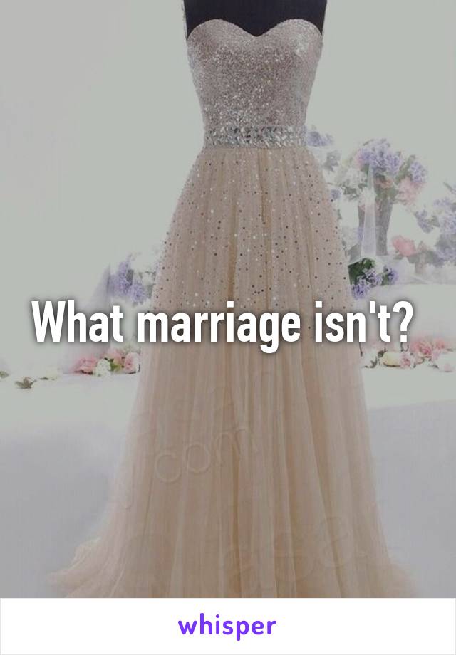 What marriage isn't? 