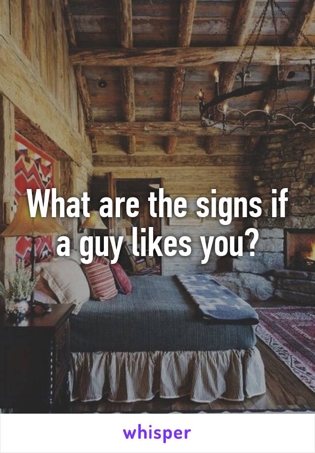 What are the signs if a guy likes you?