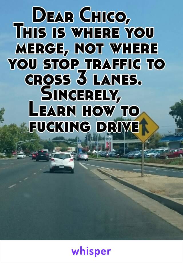 Dear Chico, 
This is where you merge, not where you stop traffic to cross 3 lanes. 
Sincerely, 
Learn how to fucking drive 