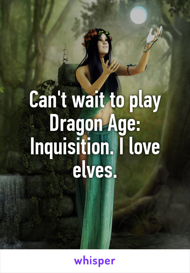 Can't wait to play Dragon Age: Inquisition. I love elves.