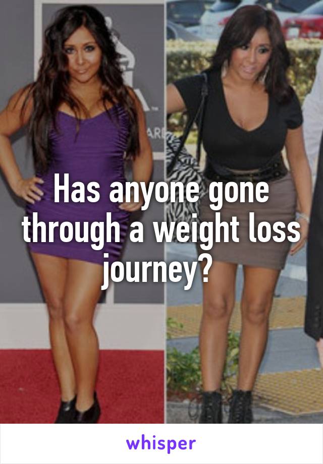 Has anyone gone through a weight loss journey? 