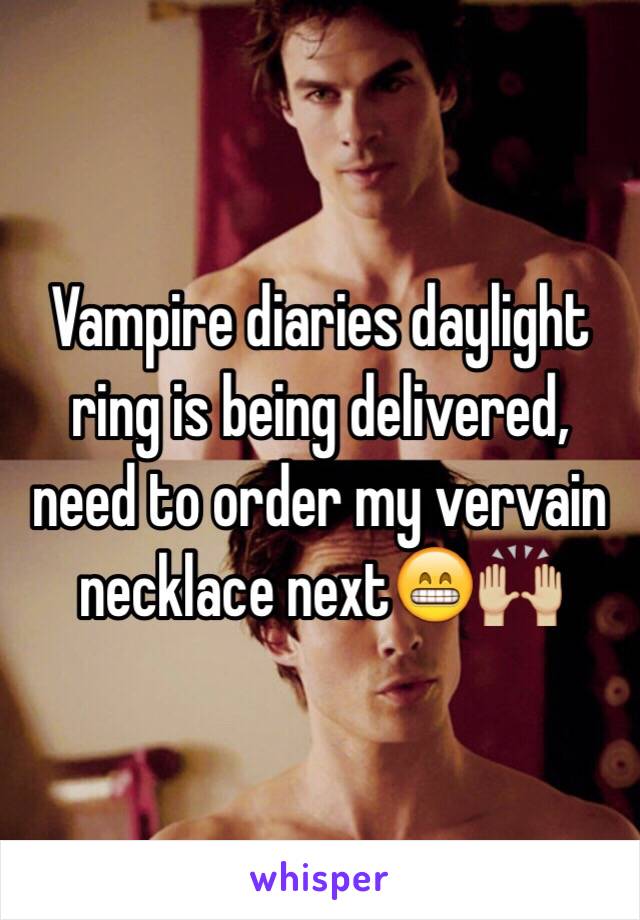 Vampire diaries daylight ring is being delivered, need to order my vervain necklace next😁🙌🏼