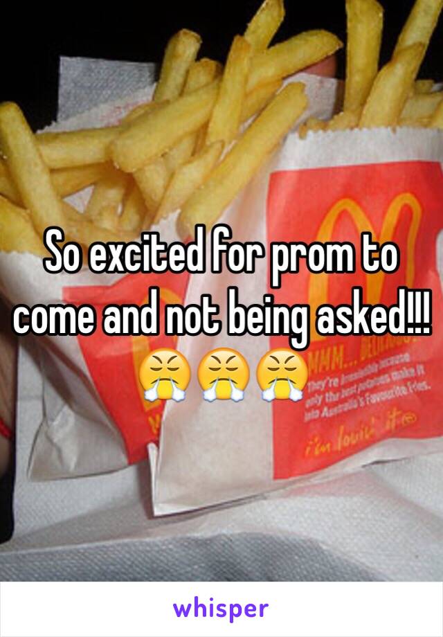 So excited for prom to come and not being asked!!! 😤😤😤