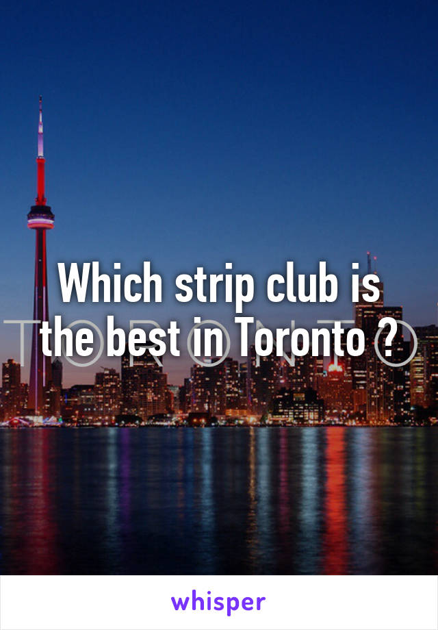 Which strip club is the best in Toronto ?