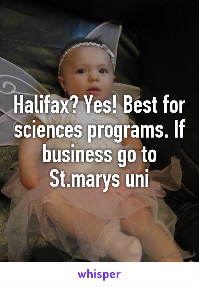 Halifax? Yes! Best for sciences programs. If business go to St.marys uni