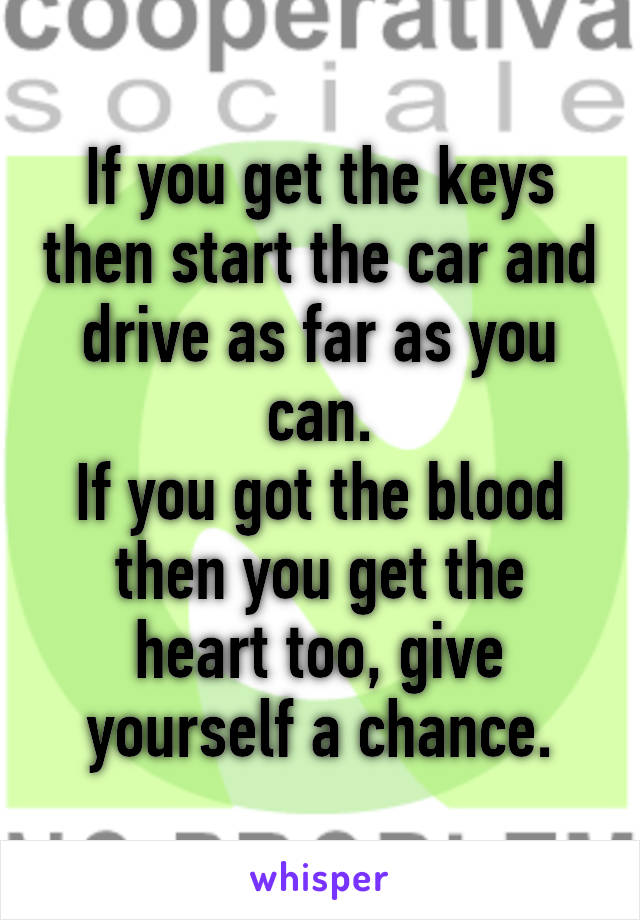 If you get the keys then start the car and drive as far as you can.
If you got the blood then you get the heart too, give yourself a chance.