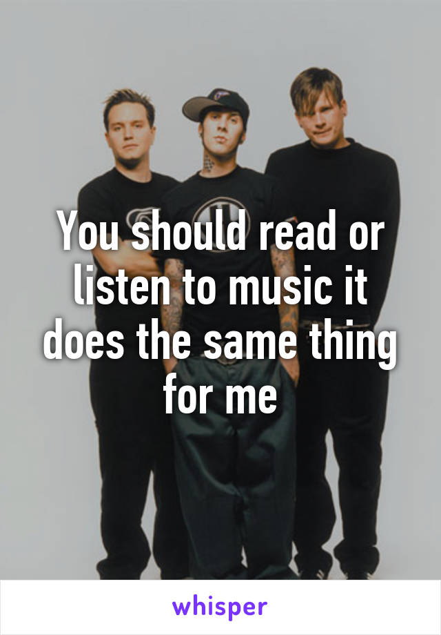 You should read or listen to music it does the same thing for me