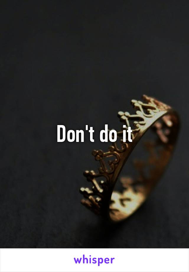 Don't do it