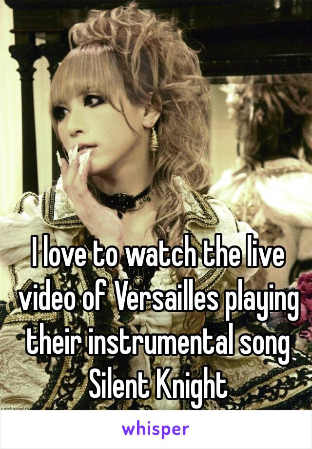 I love to watch the live video of Versailles playing their instrumental song Silent Knight