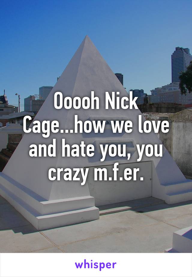 Ooooh Nick Cage...how we love and hate you, you crazy m.f.er.