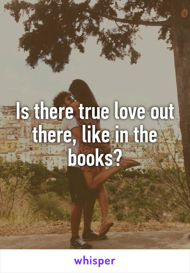 Is there true love out there, like in the books?