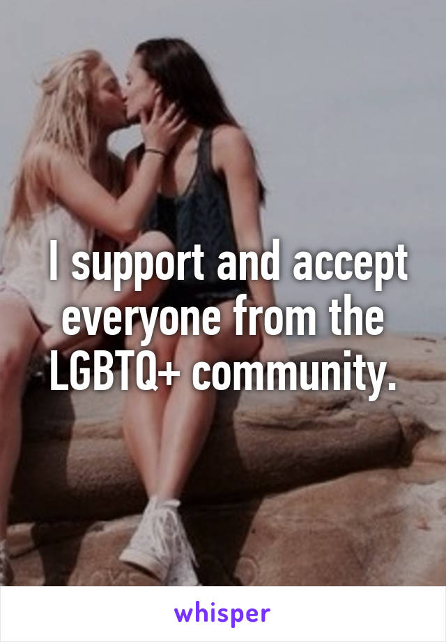  I support and accept everyone from the LGBTQ+ community.