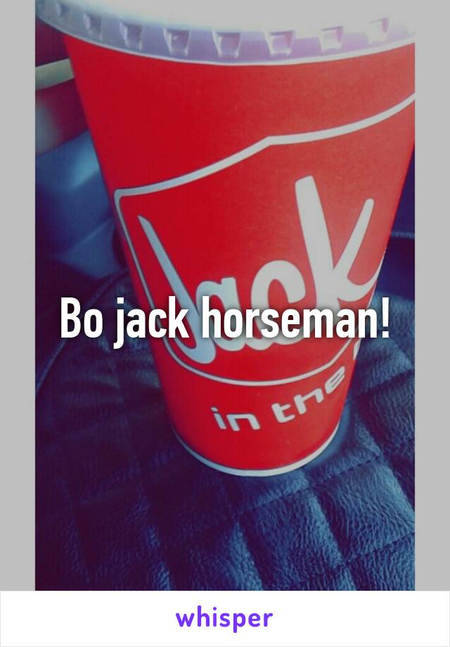 Bo jack horseman!