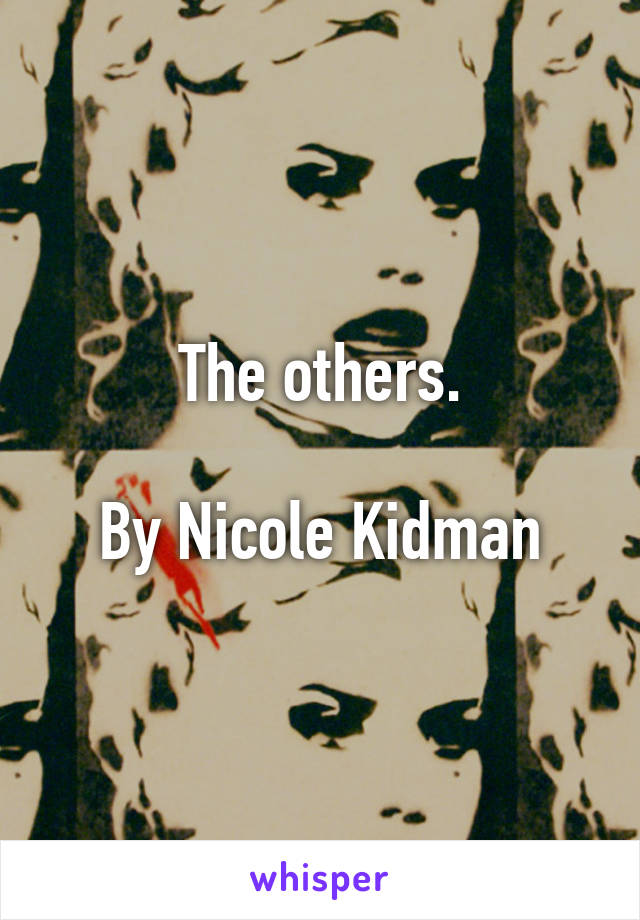 The others.

By Nicole Kidman