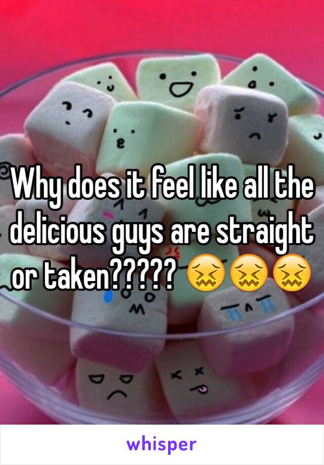 Why does it feel like all the delicious guys are straight or taken????? 😖😖😖