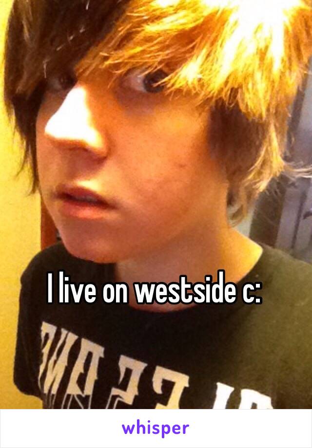 I live on westside c: 
