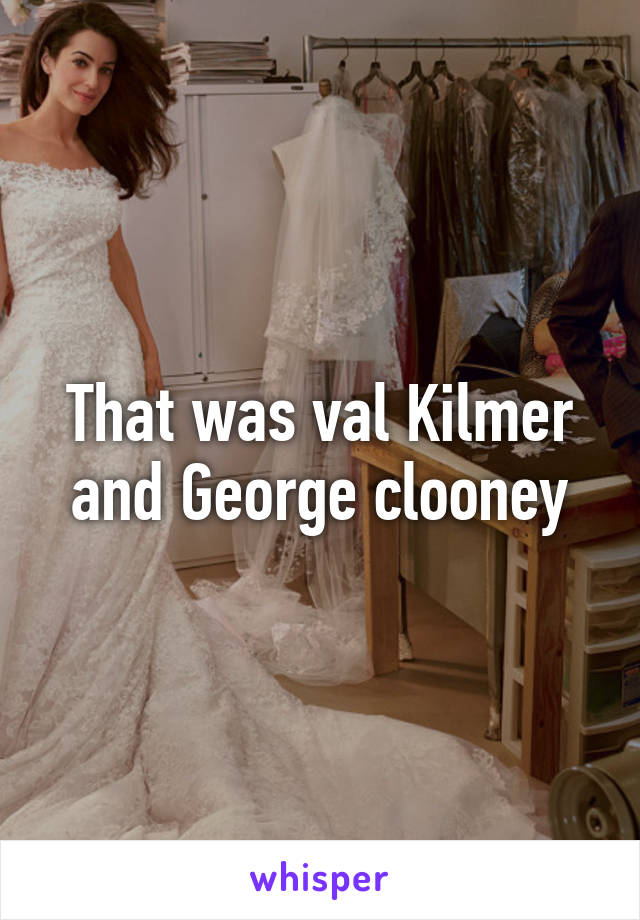 That was val Kilmer and George clooney