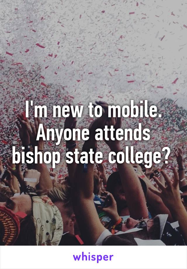 I'm new to mobile. Anyone attends bishop state college? 