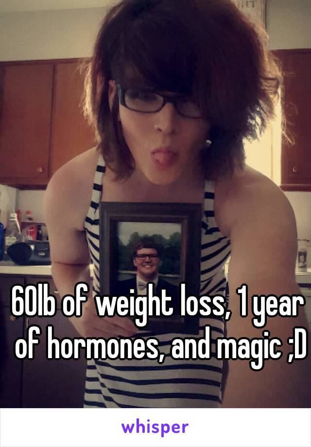 60lb of weight loss, 1 year of hormones, and magic ;D