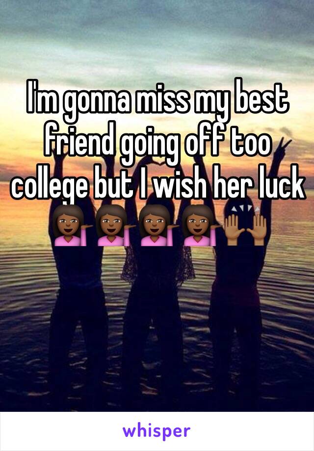 I'm gonna miss my best friend going off too college but I wish her luck 💁🏾💁🏾💁🏾💁🏾🙌🏾