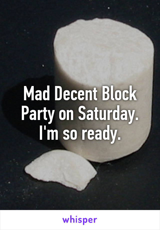 Mad Decent Block Party on Saturday.
I'm so ready.