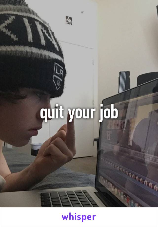 quit your job