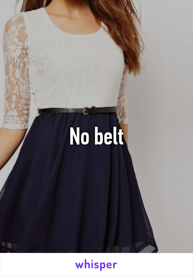 No belt