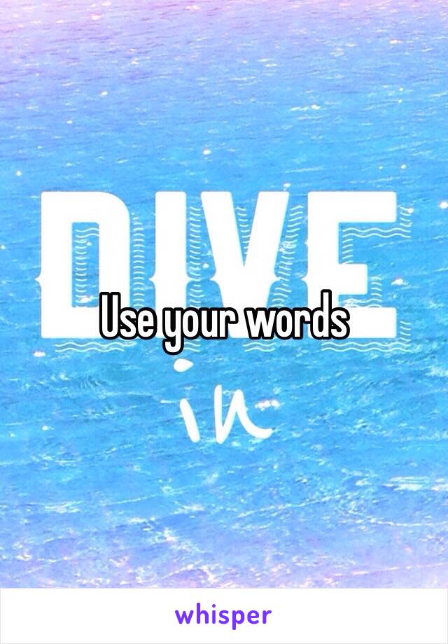 Use your words